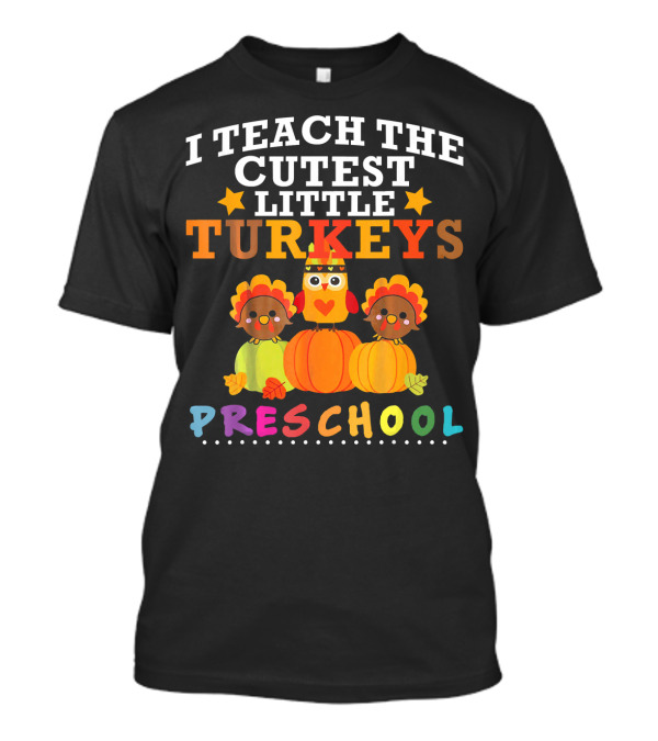 I Teach The Cutest Little Turkeys Preschool T-Shirt