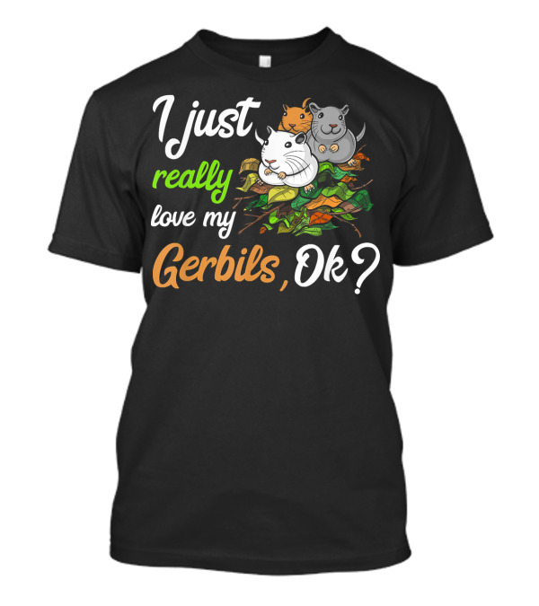 I Just Really Love My Gerbils, Ok? T-Shirt
