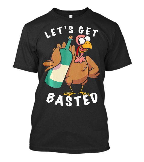 Let's Get Basted Turkey Holding Wine Bottle T-Shirt