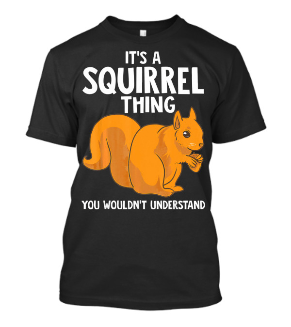 IT'S A SQUIRREL THING YOU WOULDN'T UNDERSTAND FUNNY ANIMAL LOVER T-Shirt