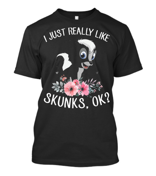 I Just Really Like Skunks OK Cute I Love Flowers T-Shirt