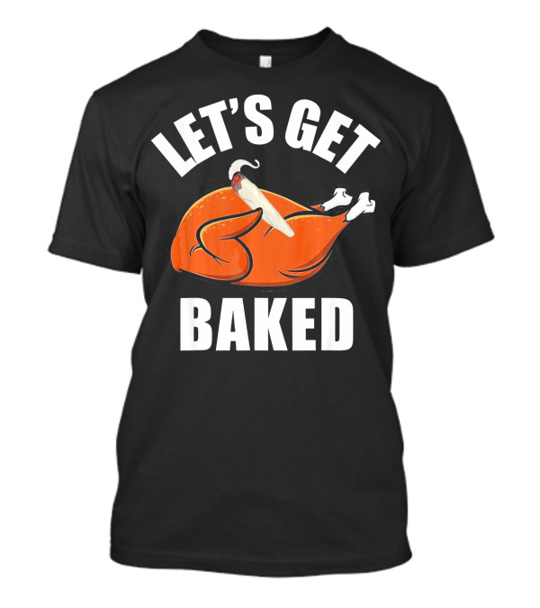 Funny Let's Get Baked Turkey Mens Womens T-Shirt