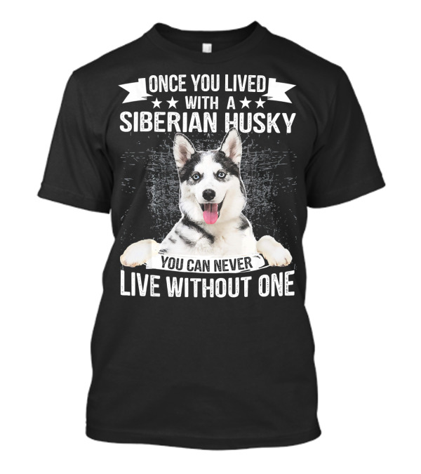 Once You Lived With A Siberian Husky You Can Never Live Without One T-Shirt