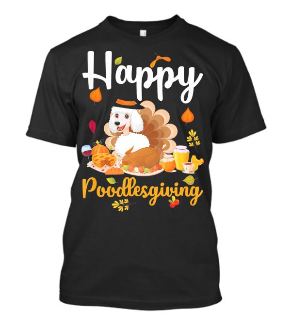 Happy Poodlesgiving Day Turkey Feasting Poodle T-Shirt