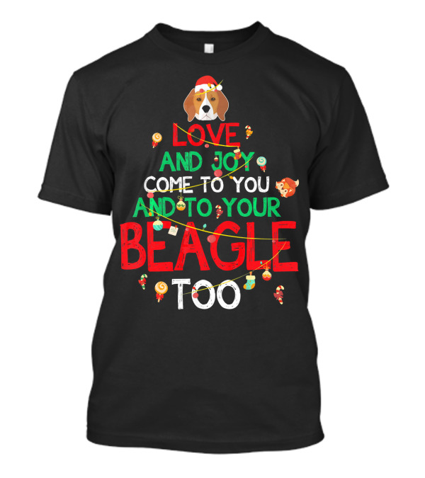 LOVE AND JOY COME TO YOU AND TO YOUR BEAGLE TOO T-Shirt
