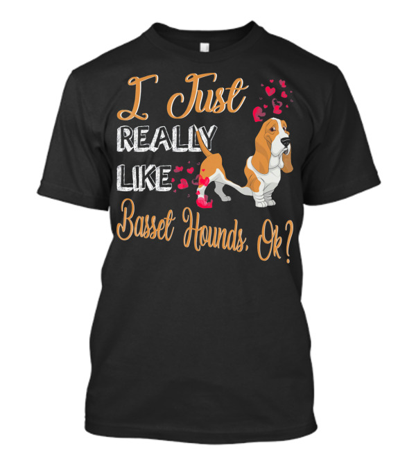 I Just Really Like Basset Hounds, Ok? T-Shirt