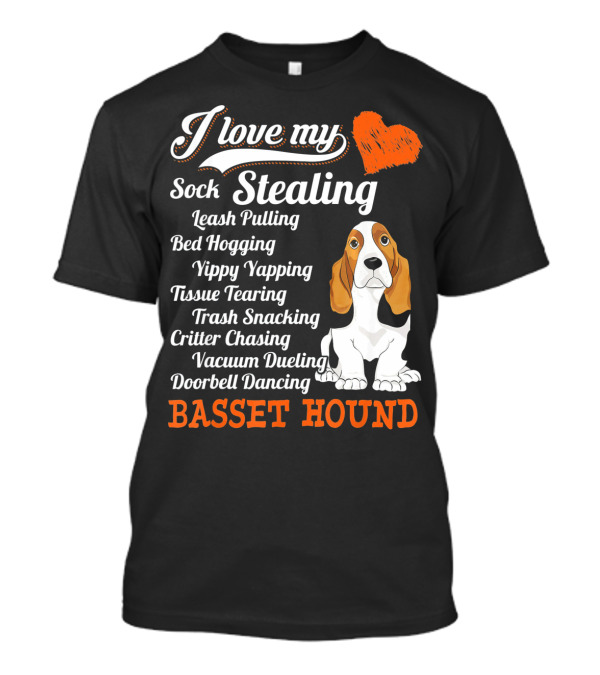 I Love My Sock Stealing Leash Pulling Bed Hogging Yippy Yapping Tissue Tearing Trash Snacking Critter Chasing Vacuum Dueling Doorbell Dancing Basset Hound T-Shirt
