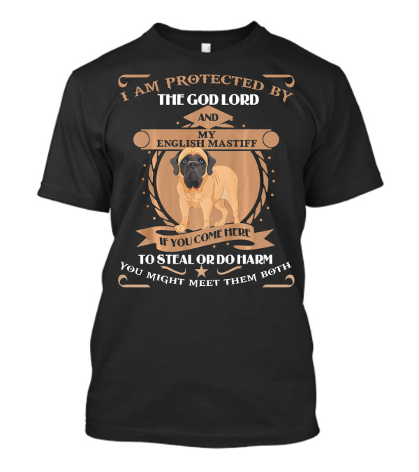 I Am Protected By The God Lord And My English Mastiff If You Come Here To Steal Or Do Harm You Might Meet Them Both T-Shirt