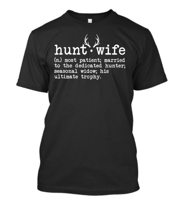 Hunt Wife Definition Most Patient Married To The Dedicated Hunter Seasonal Widow His Ultimate Trophy T-Shirt