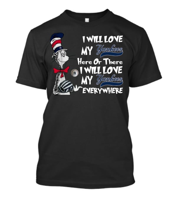 I Will Love My Yankees Here Or There Everywhere Dr Seuss Yankees Baseball T-Shirt