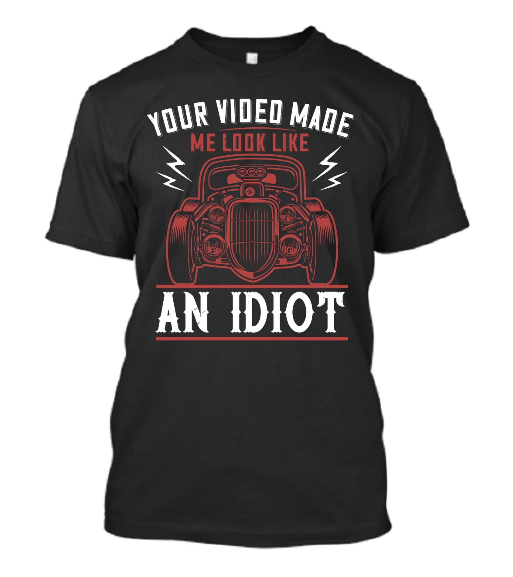 Your Video Made Me Look Like An Idiot Classic Car T-Shirt