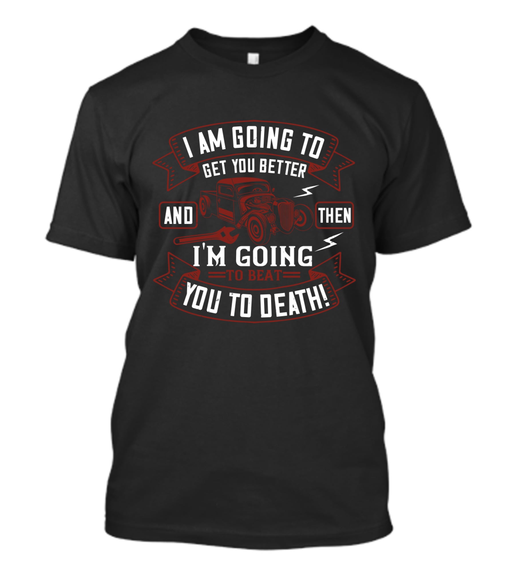 I'm Going To Get You Better Hot Rod Mechanic I'm Going To Beat You To Death T-Shirt