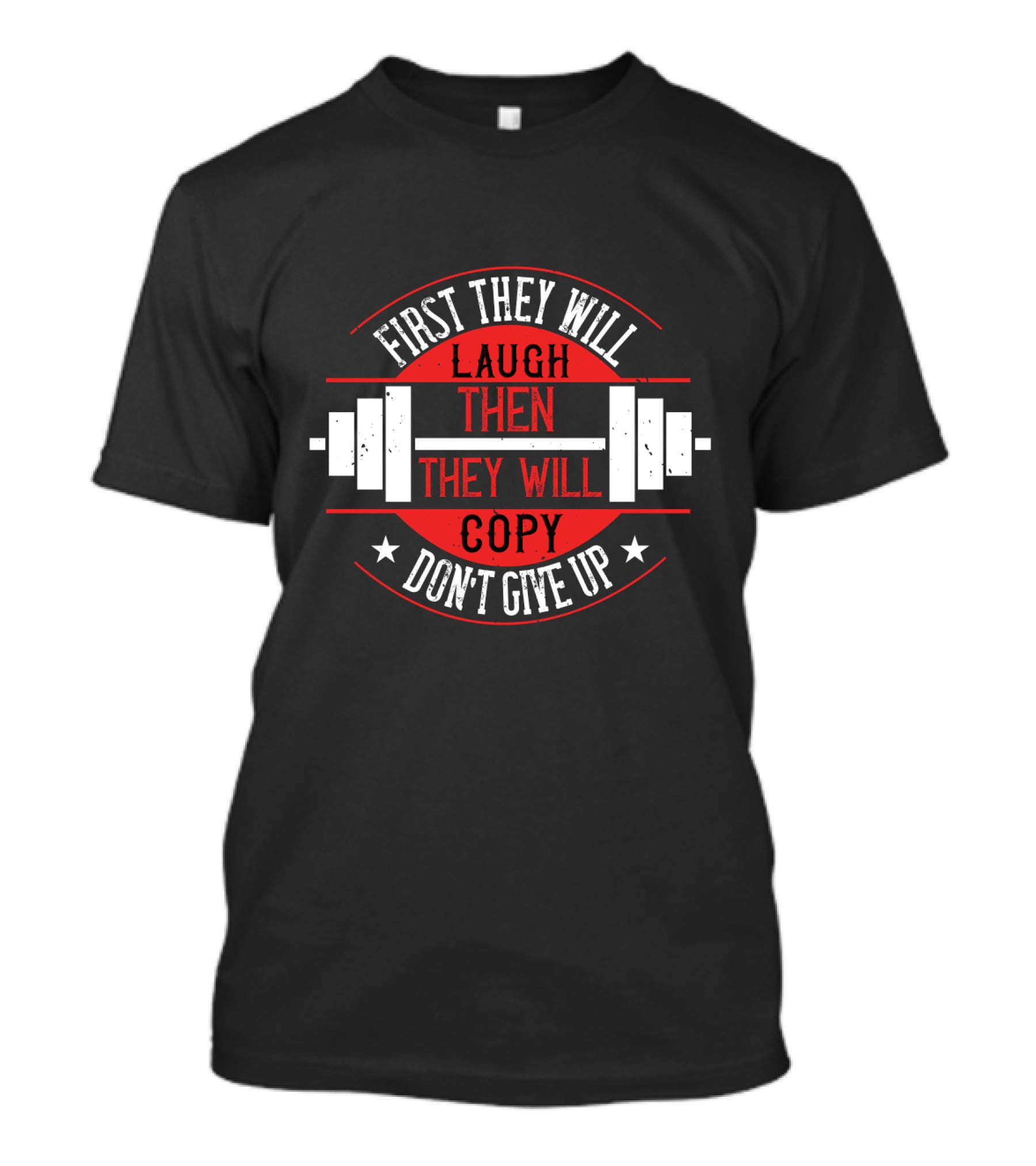First They Will Laugh Then They Will Copy Don’t Give Up Weightlifting Motivation T-Shirt