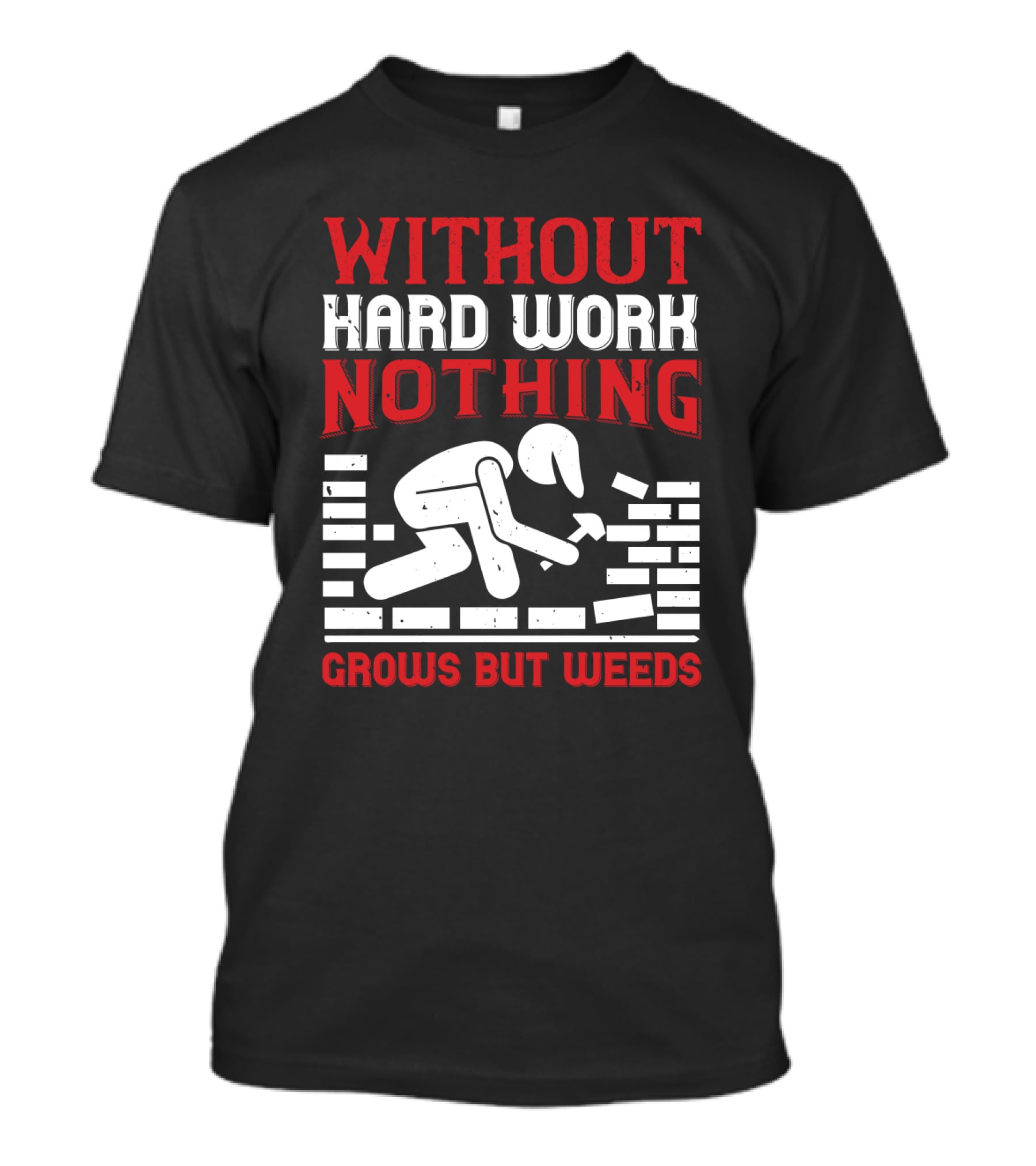 WITHOUT HARD WORK NOTHING GROWS BUT WEEDS Bricklayer T-Shirt