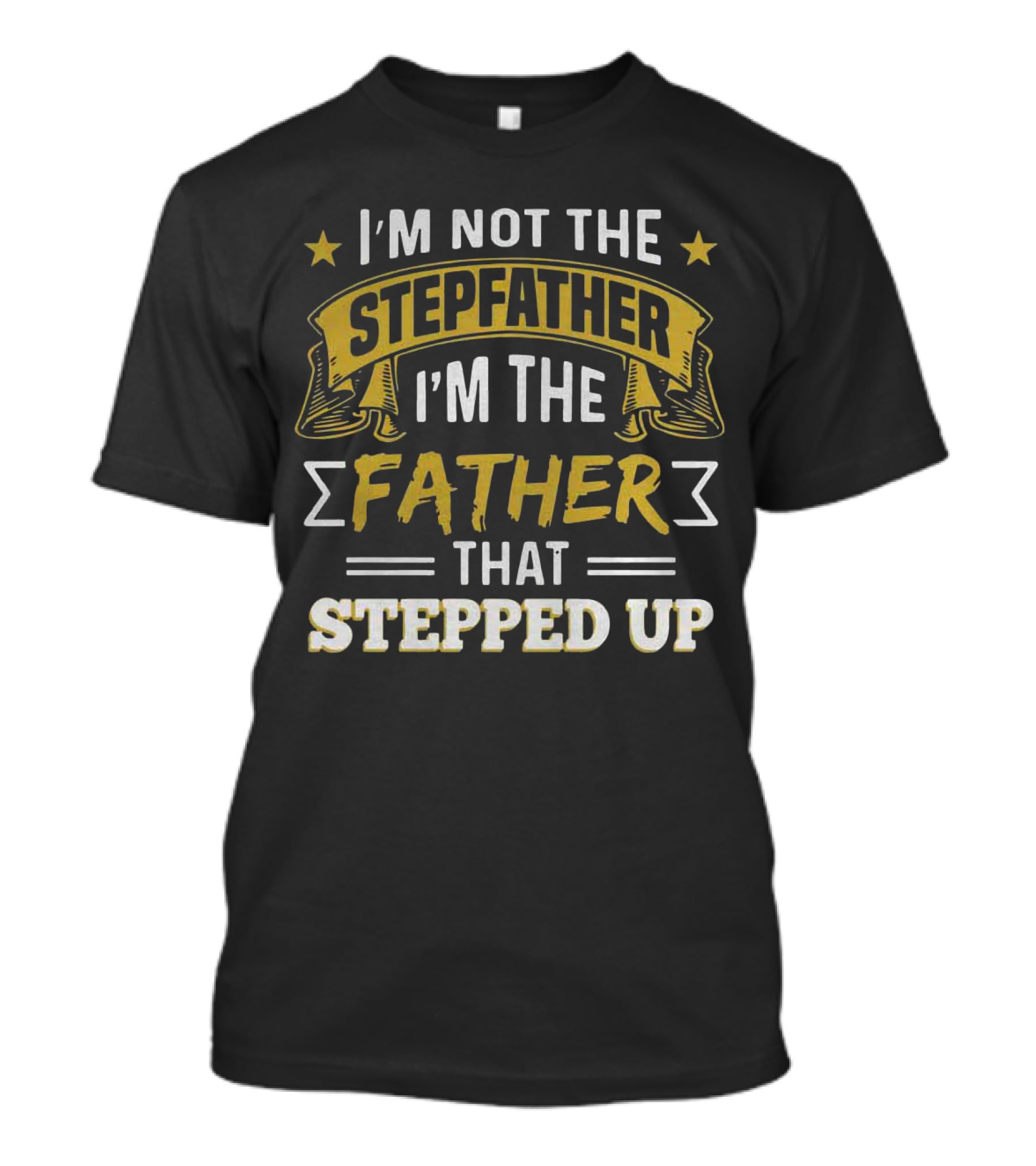 I'm Not The Stepfather I'm The Father That Stepped Up Stars Banner White Yellow T-Shirt