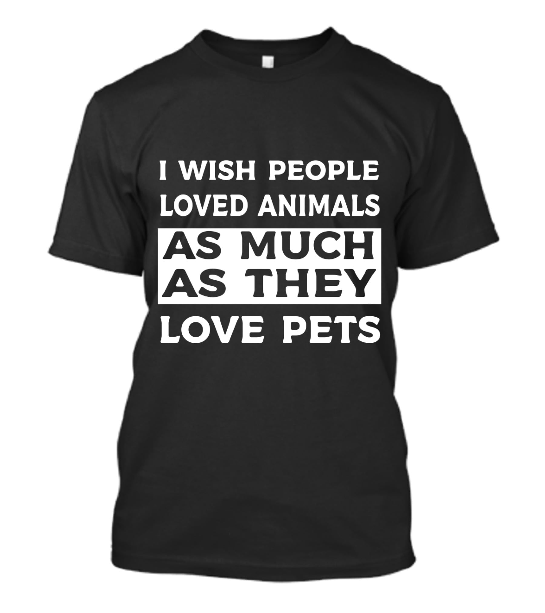 I Wish People Loved Animals As Much As They Love Pets T-Shirt