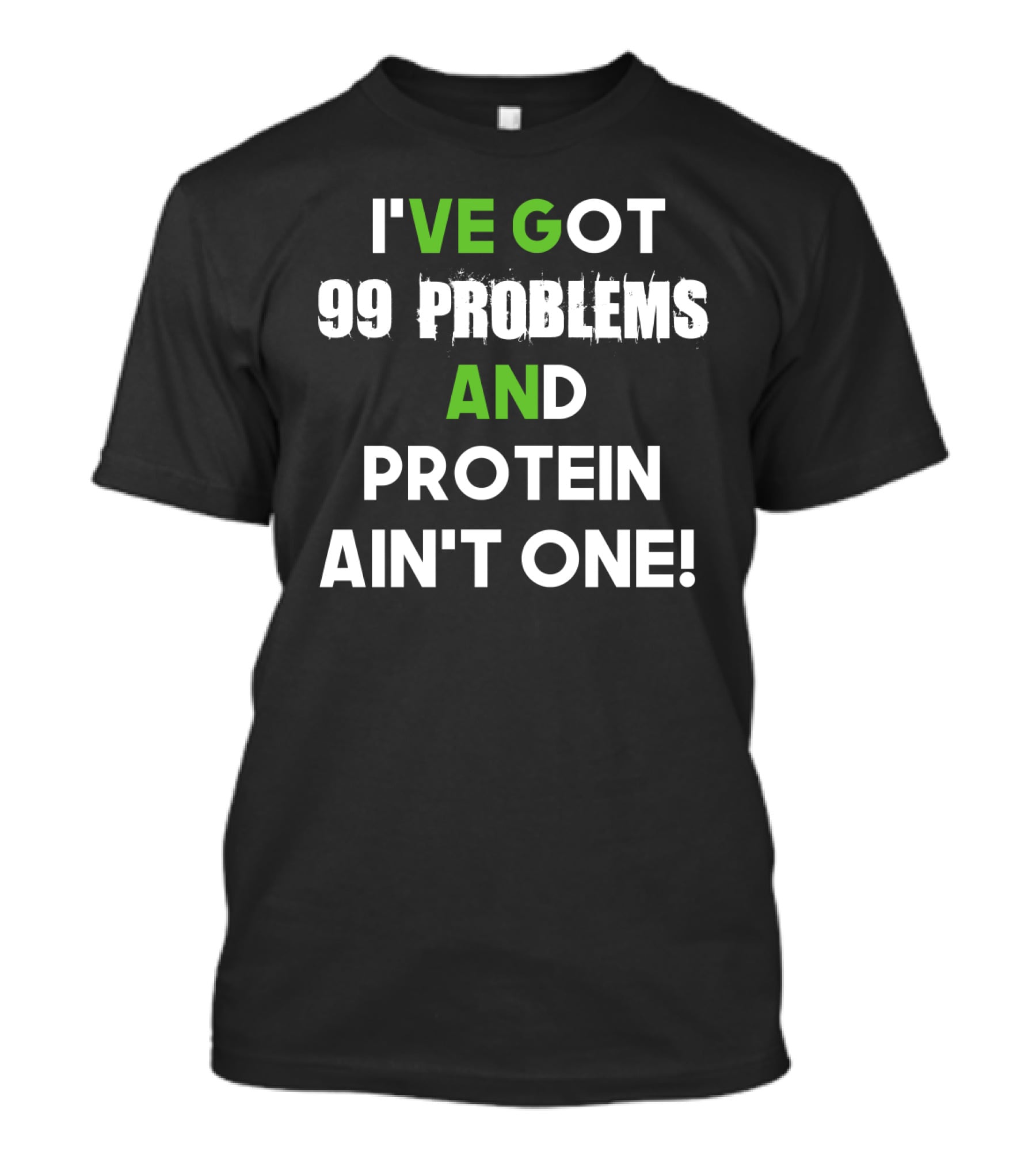 I've Got 99 Problems And Protein Ain't One Fitness Motivation Gym Humor T-Shirt