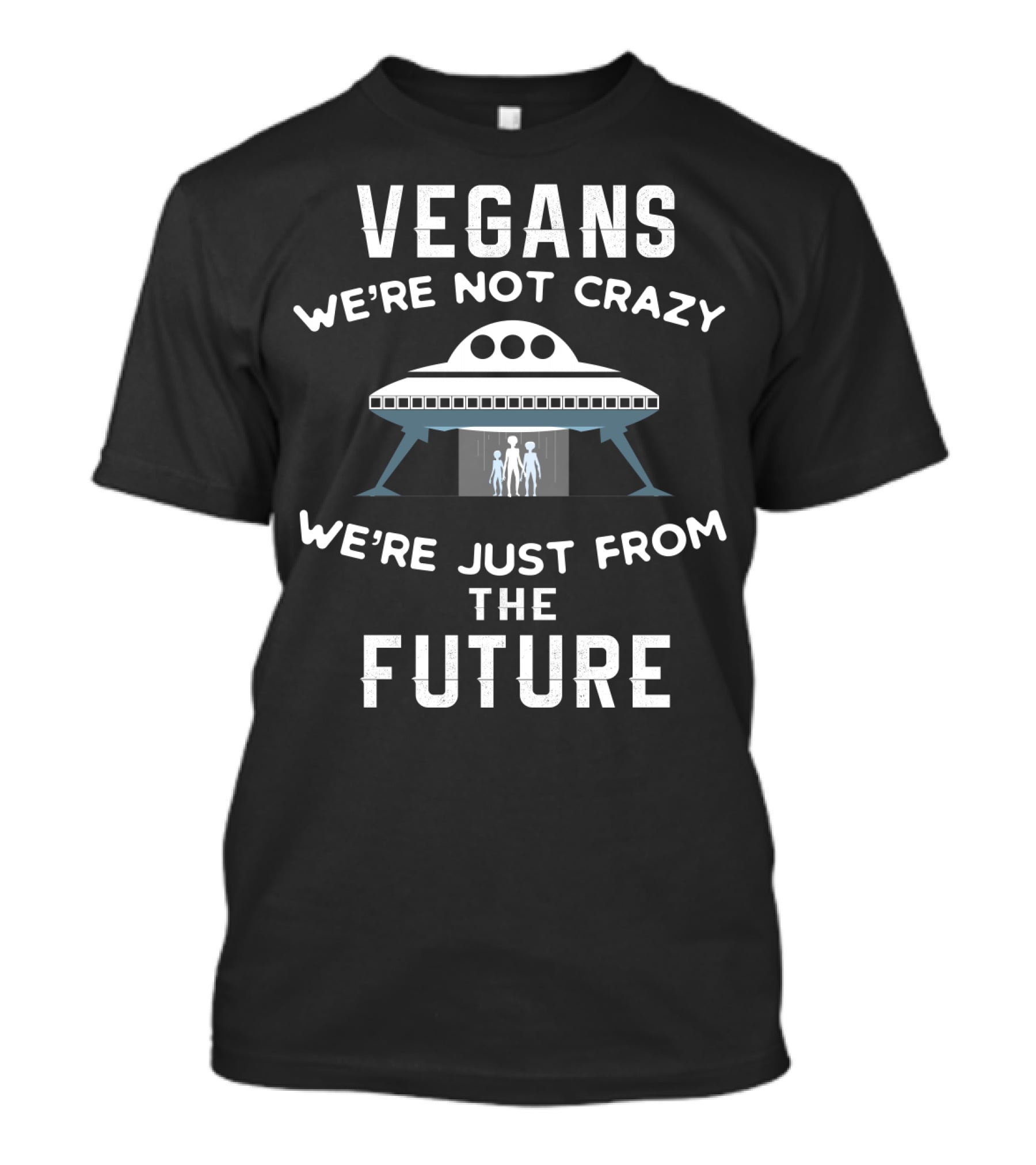 VEGANS We're Not Crazy We're Just From The Future UFO Aliens T-Shirt