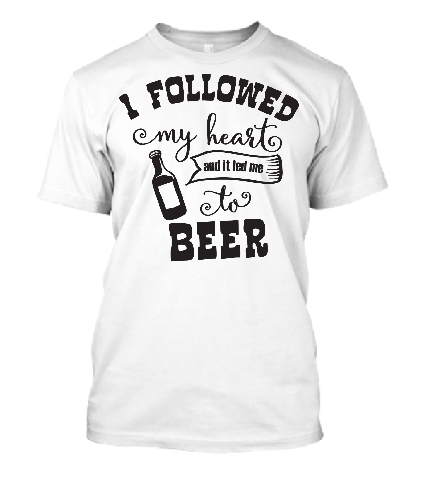 I Followed My Heart And It Led Me To Beer T-Shirt