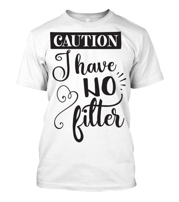 CAUTION I Have No Filter T-Shirt