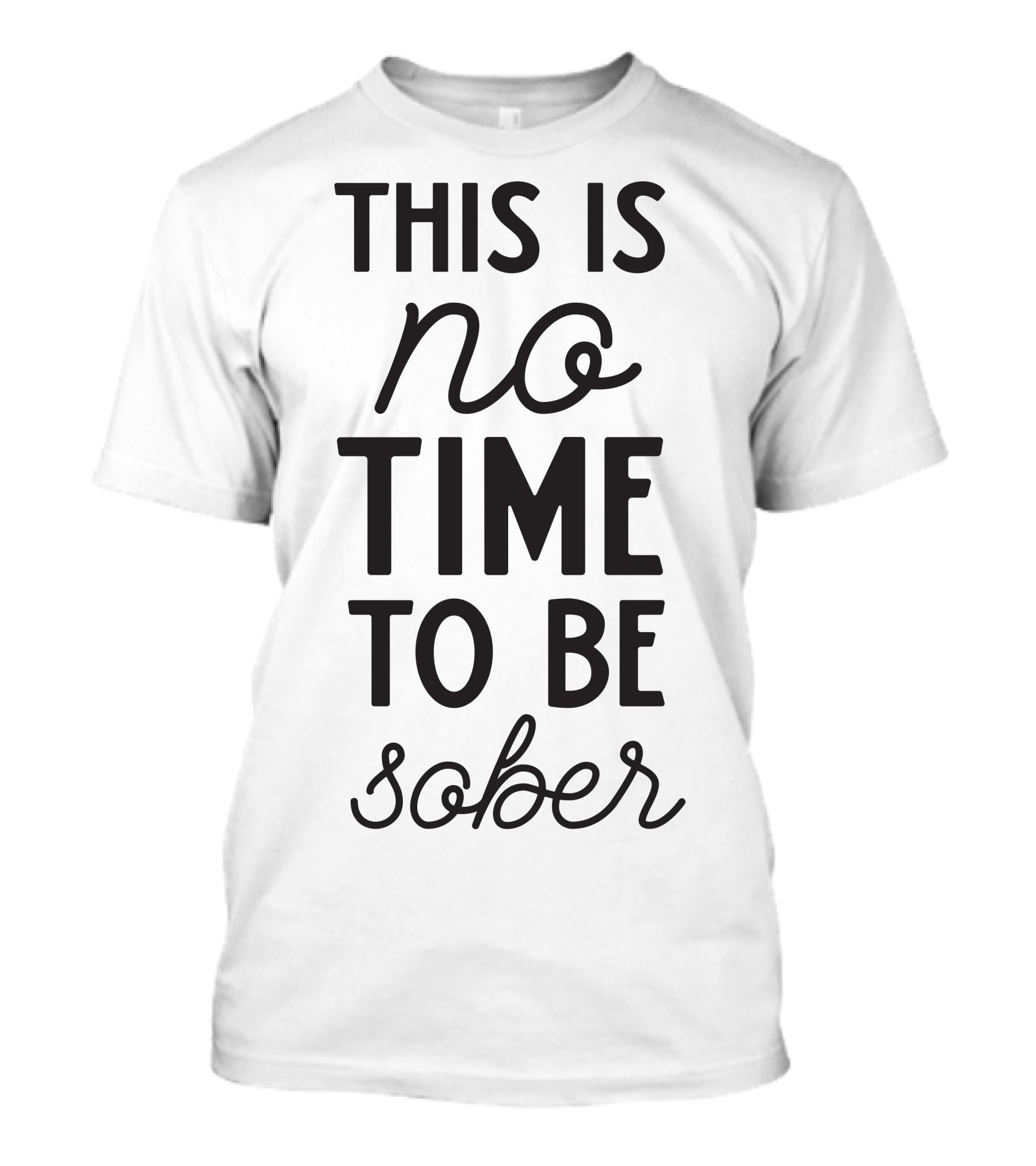 This Is No Time To Be Sober T-Shirt
