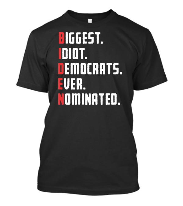 Anti Biden Biggest Idiot Democrats Ever Nominated T-Shirt