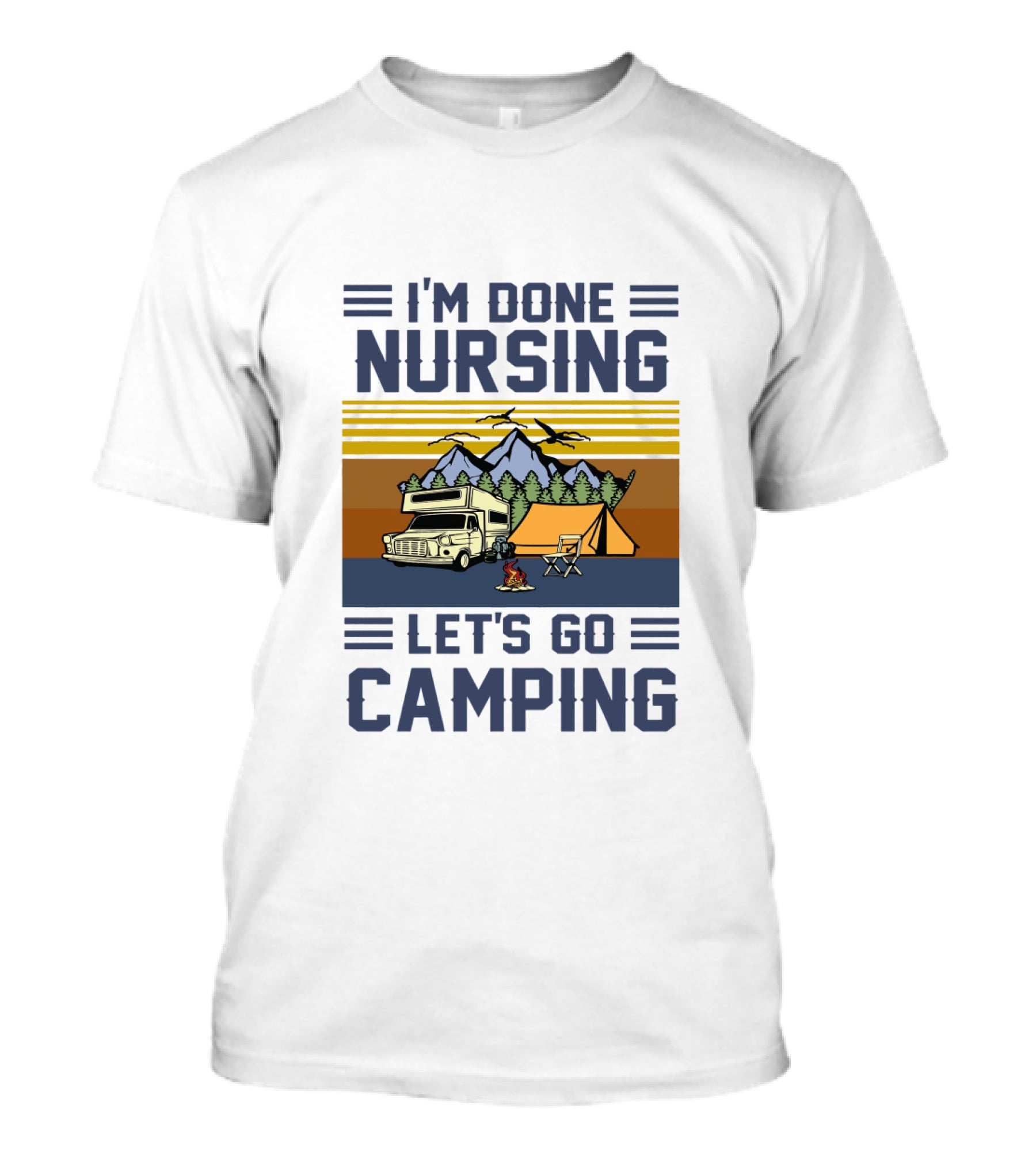 I'M Done Nursing I LET'S GO CAMPING RV Tent Mountains Forest Scene T-Shirt