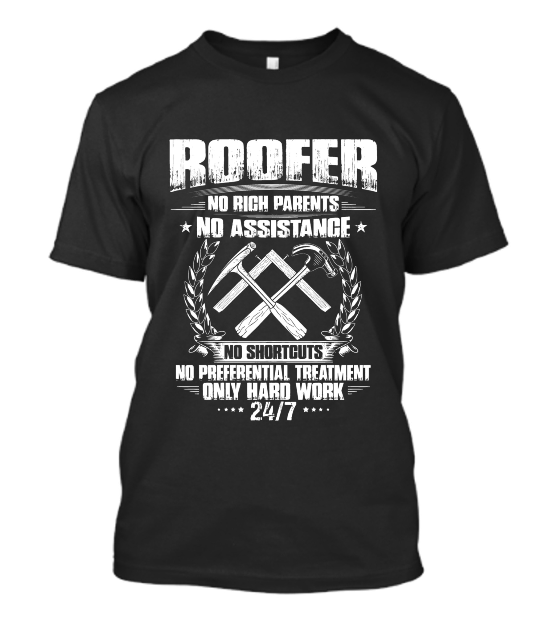Roofer 24/7 No Rich Parents No Assistance No Shortcuts No Preferential Treatment Only Hard Work T-Shirt