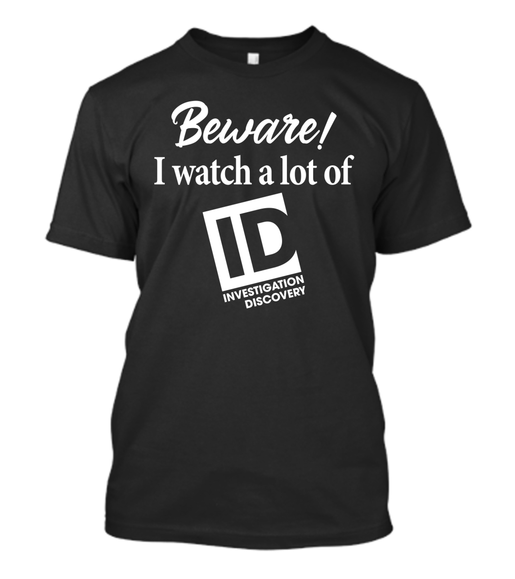 Beware I Watch A Lot Of Investigation Discovery ID T-Shirt