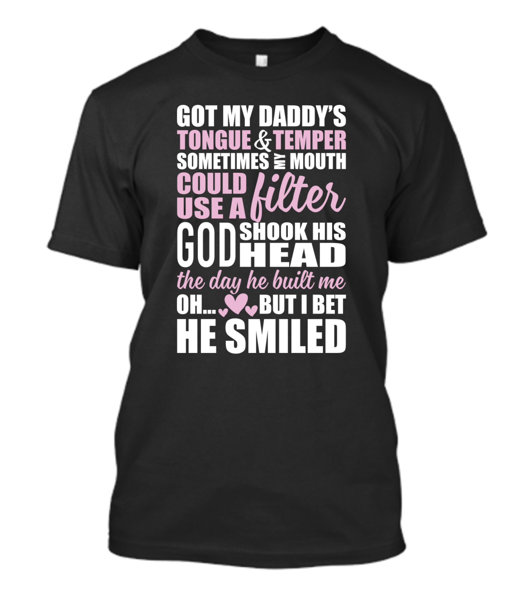 Got My Daddy's Tongue Temper Sometimes My Mouth Could Use A Filter God Shook His Head The Day He Built Me Oh But I Bet He Smiled T-Shirt