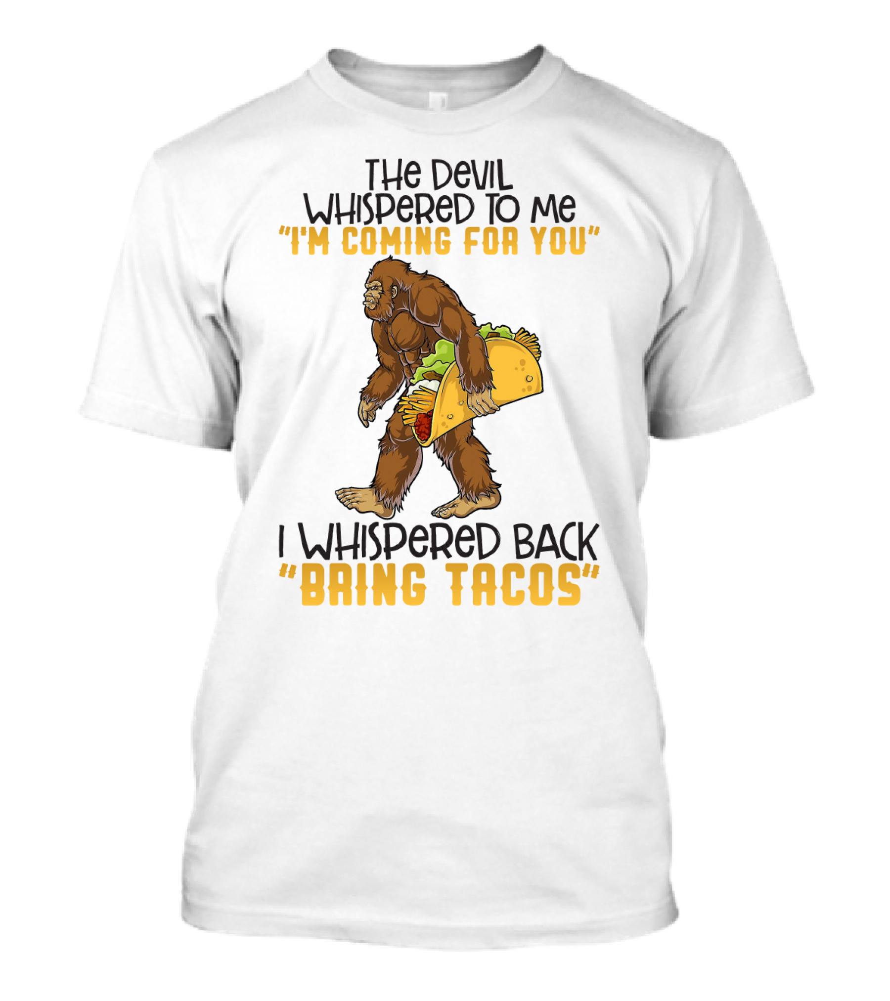 The Devil Whispered To Me I'm Coming For You I Whispered Back Bring Tacos Funny Bigfoot Holding Taco T-Shirt