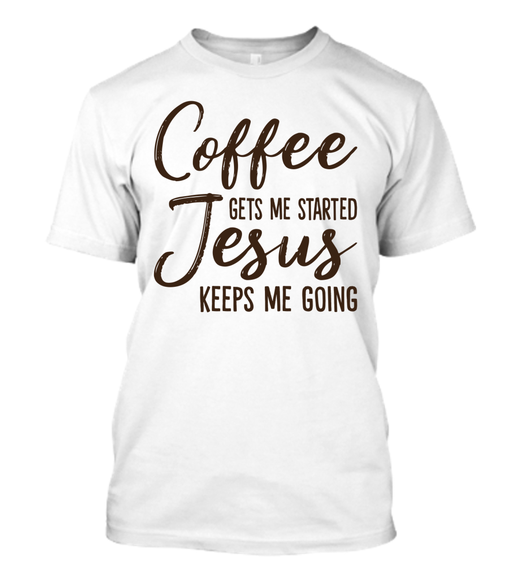 Coffee Gets Me Started Jesus Keeps Me Going Christian Motivation T-Shirt