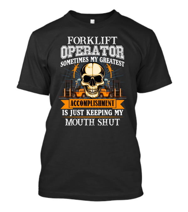 Forklift Operator Sometimes My Greatest Accomplishment Is Just Keeping My Mouth Shut Skull And Forklift T-Shirt