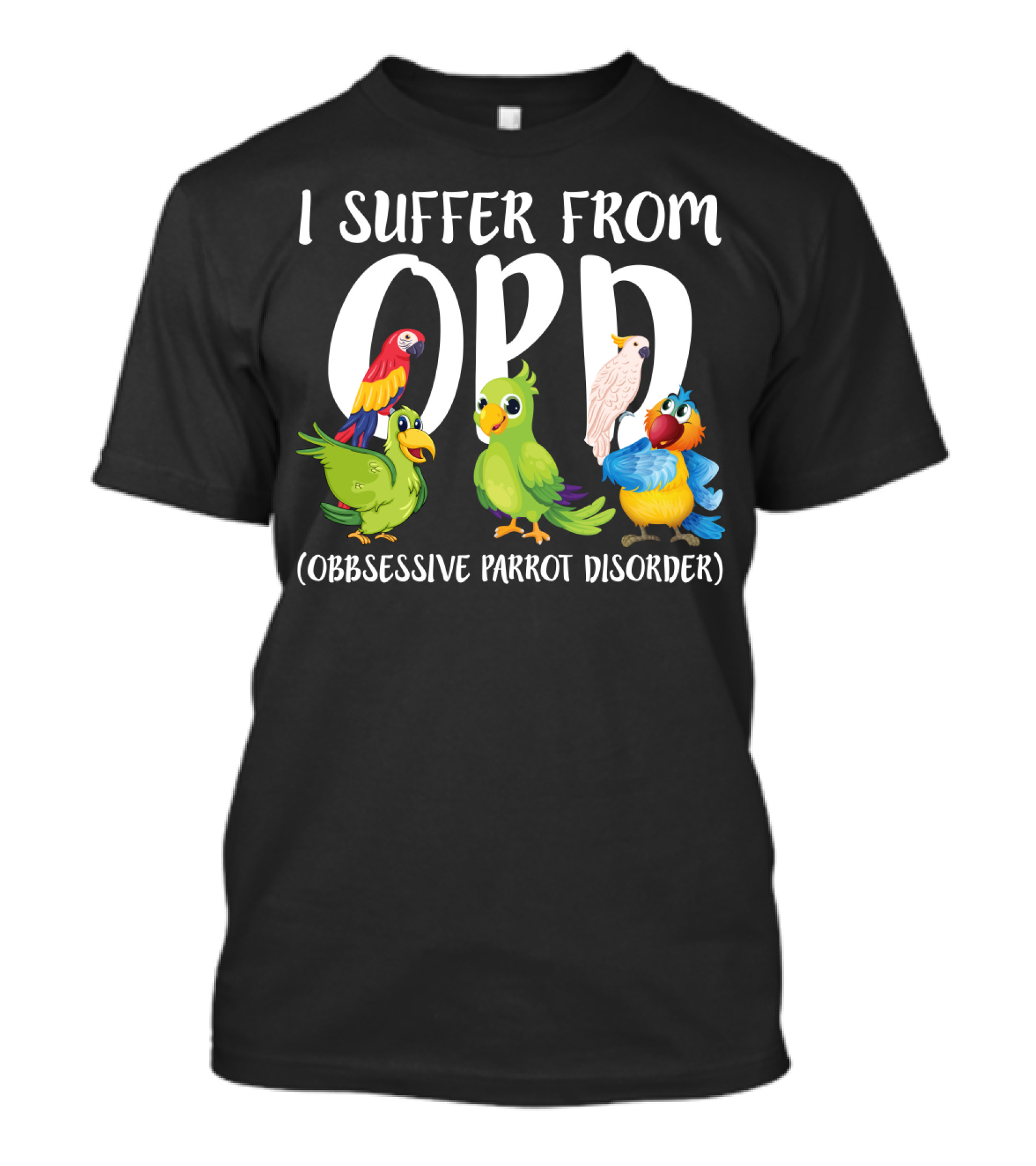 I Suffer From OPP Obsessive Parrot Disorder Funny Parrot Lover T-Shirt