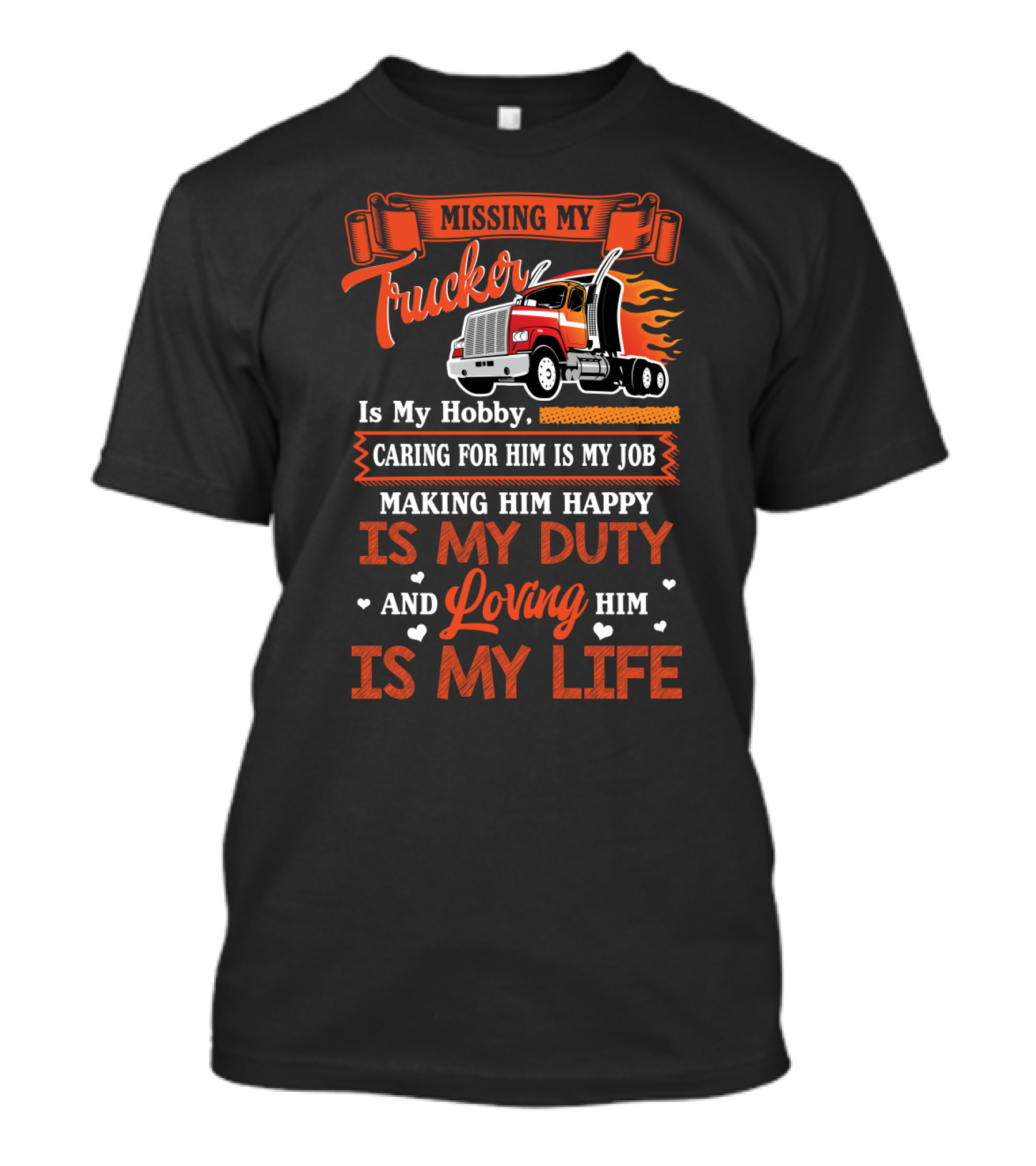 Missing My Trucker Is My Hobby Caring For Him Is My Job Making Him Happy Is My Duty Loving Him Is My Life T-Shirt