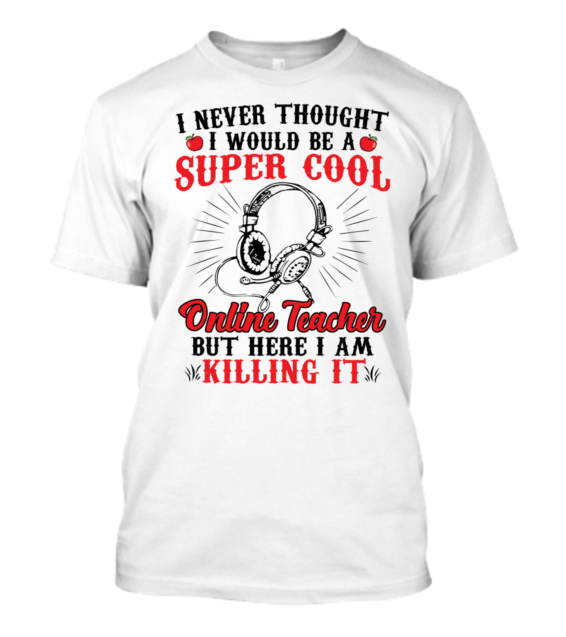 I Never Thought I Would Be A Super Cool Online Teacher But Here I Am Killing It T-Shirt