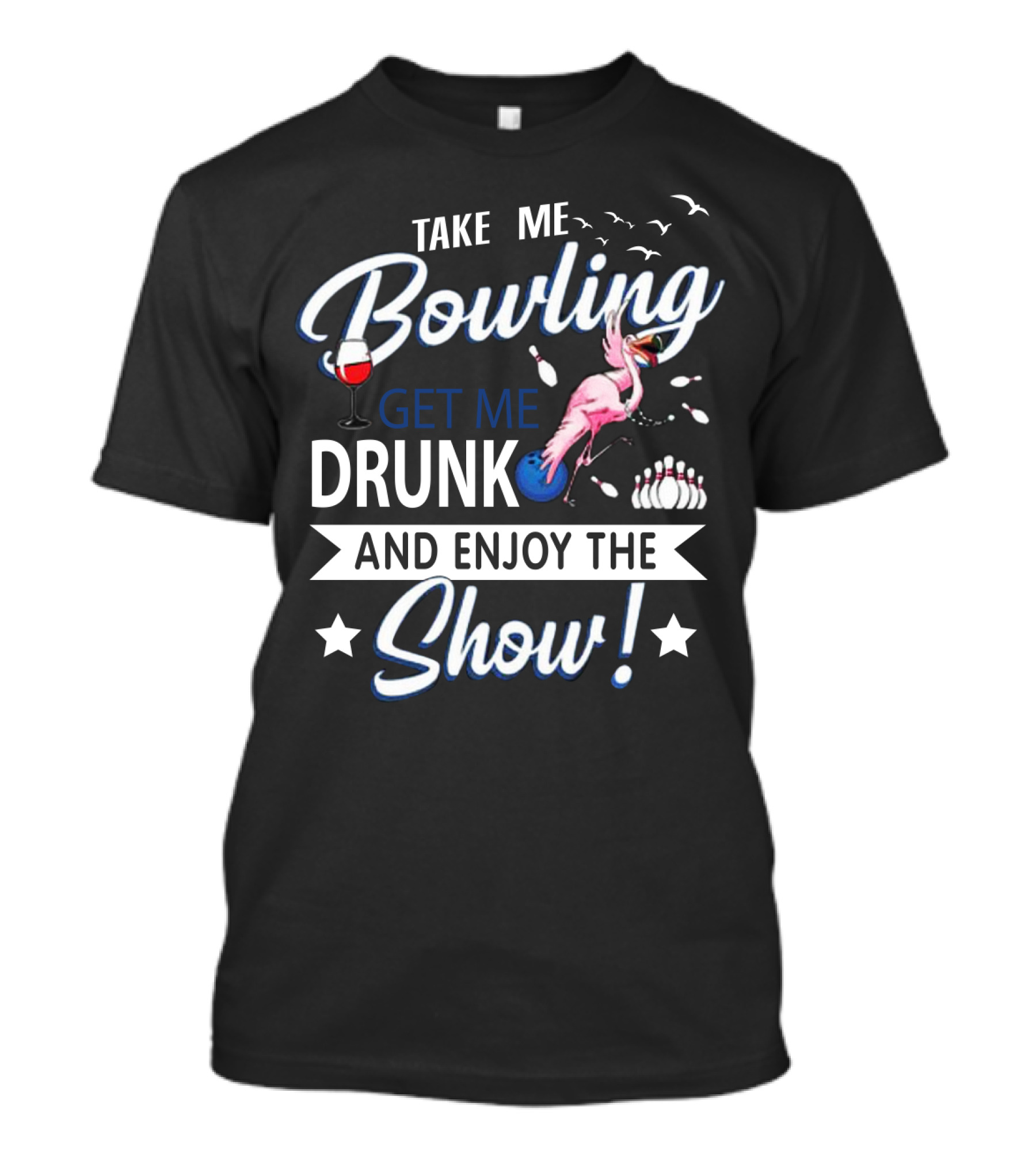 Take Me Bowling Get Me Drunk Flamingo Enjoy The Show T-Shirt