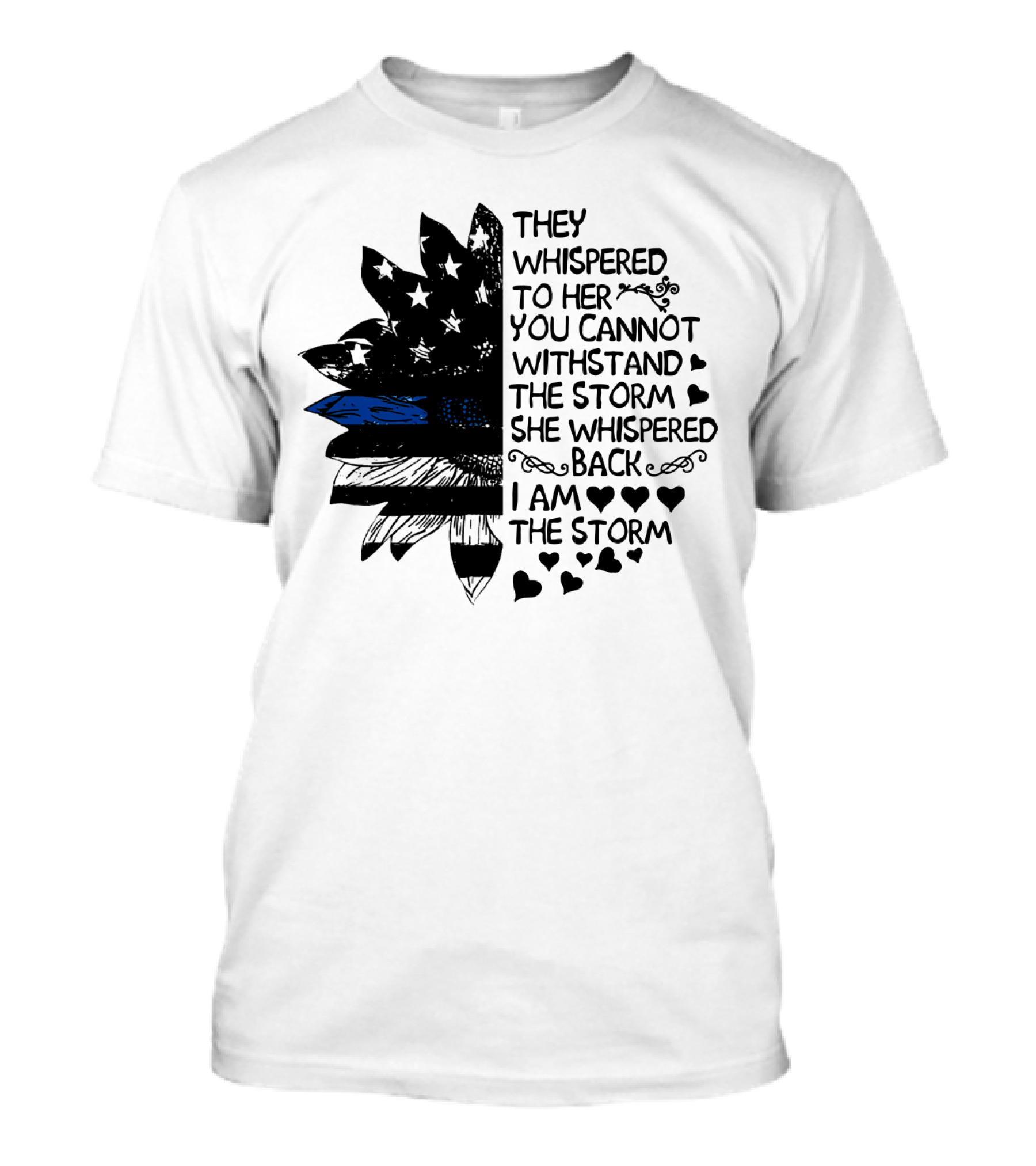 Thin Blue Line Flag Flower They Whispered To Her You Cannot Withstand The Storm I Am The Storm T-Shirt