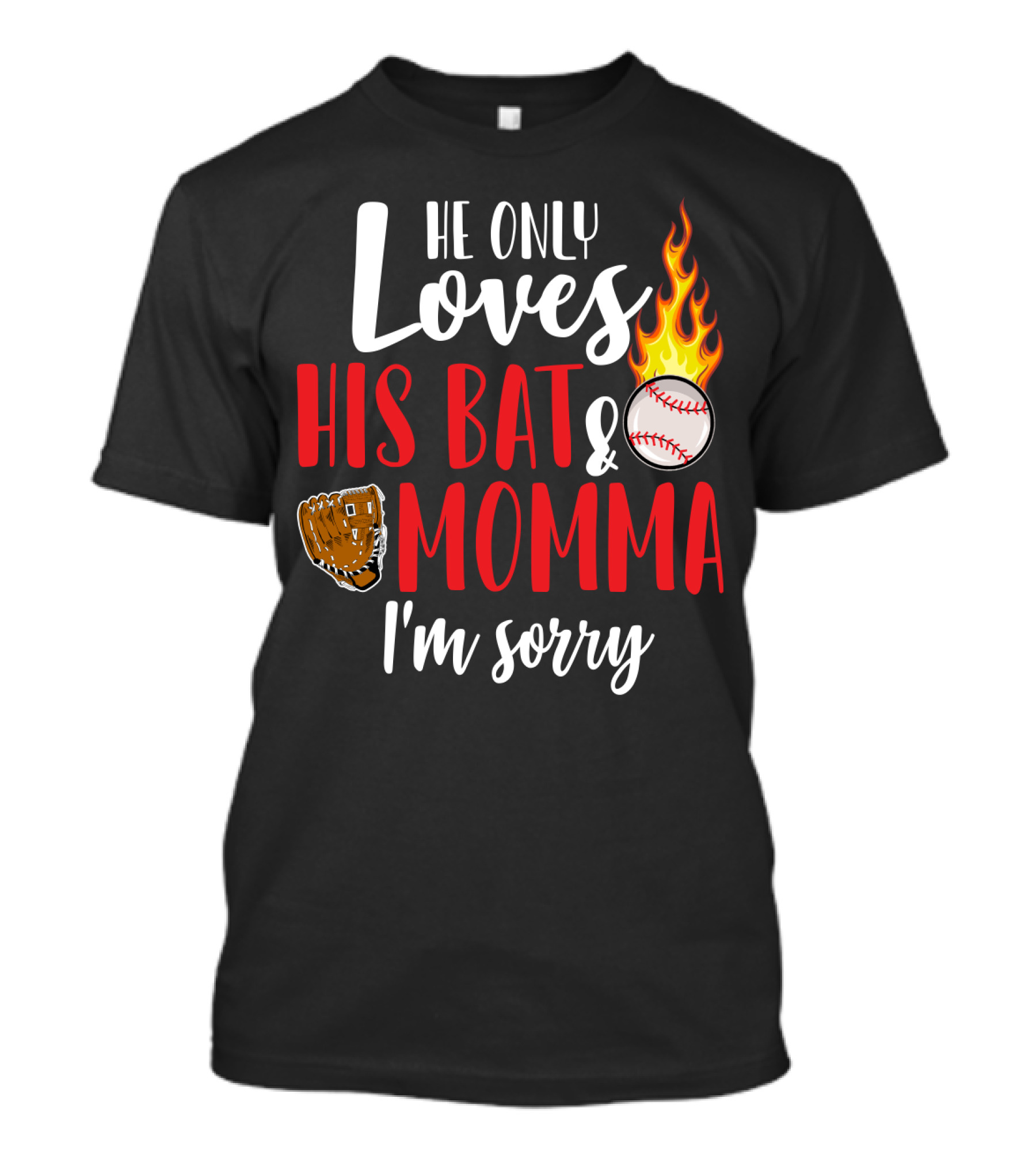 He Only Loves His Bat And Momma I'm Sorry Baseball Glove Flame Ball T-Shirt