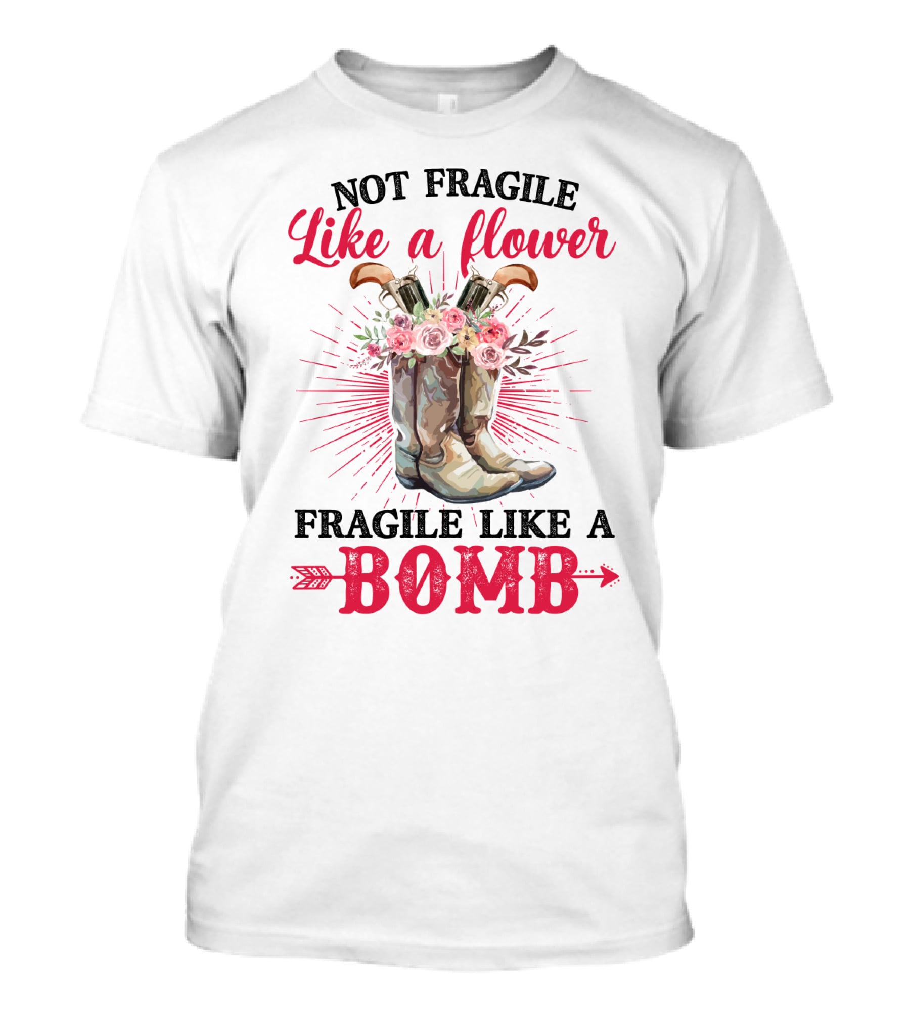 Not Fragile Like A Flower Fragile Like A Bomb Cowgirl Boots T-Shirt