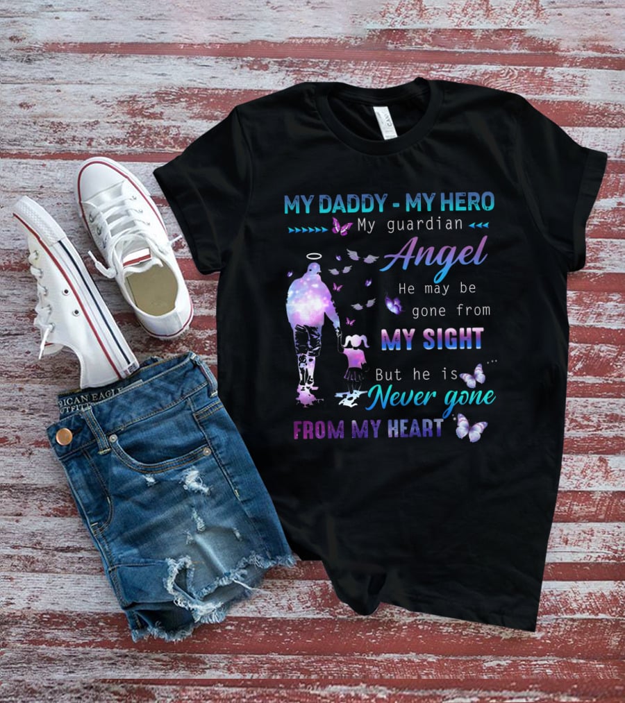 MY DADDY MY HERO My Guardian Angel He May Be Gone From My Sight But He Is Never Gone From My Heart T-Shirt