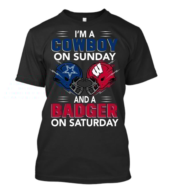 I'm A Cowboy On Sunday And A Badger On Saturday Dallas And Wisconsin Football Spirit T-Shirt