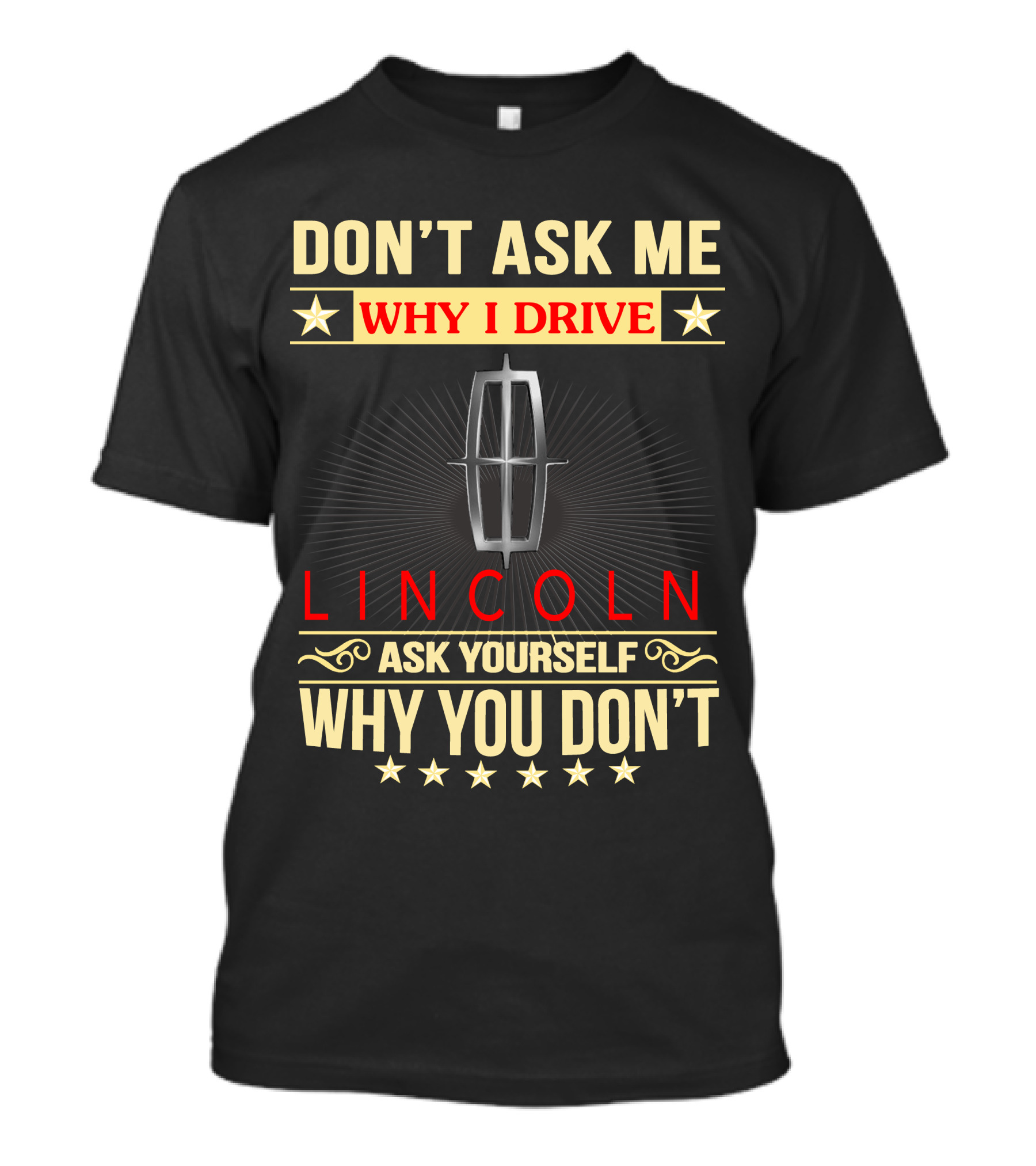 DON'T ASK ME WHY I DRIVE LINCOLN ASK YOURSELF WHY YOU DON'T T-Shirt