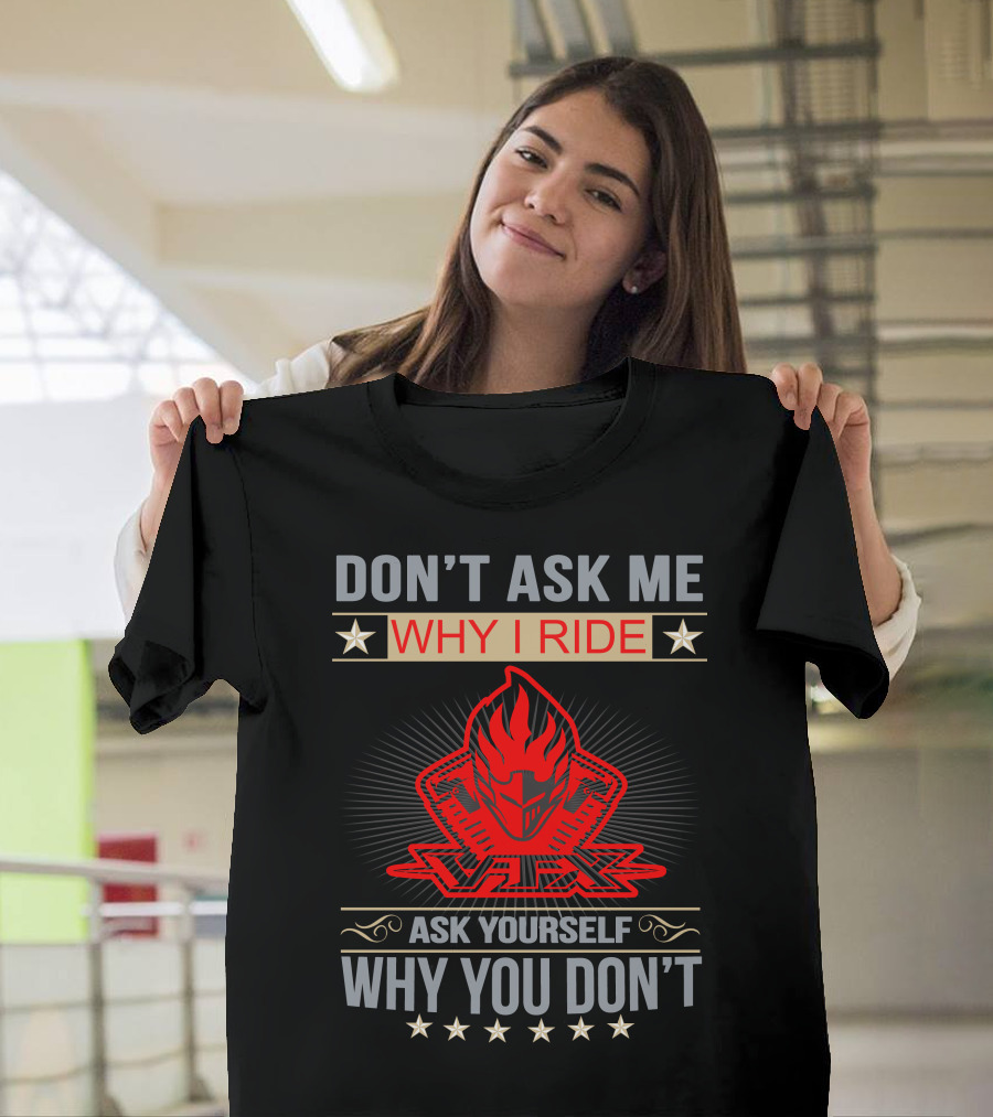 DON'T ASK ME WHY I RIDE VTX ASK YOURSELF WHY YOU DON'T HONDA VTX T-Shirt