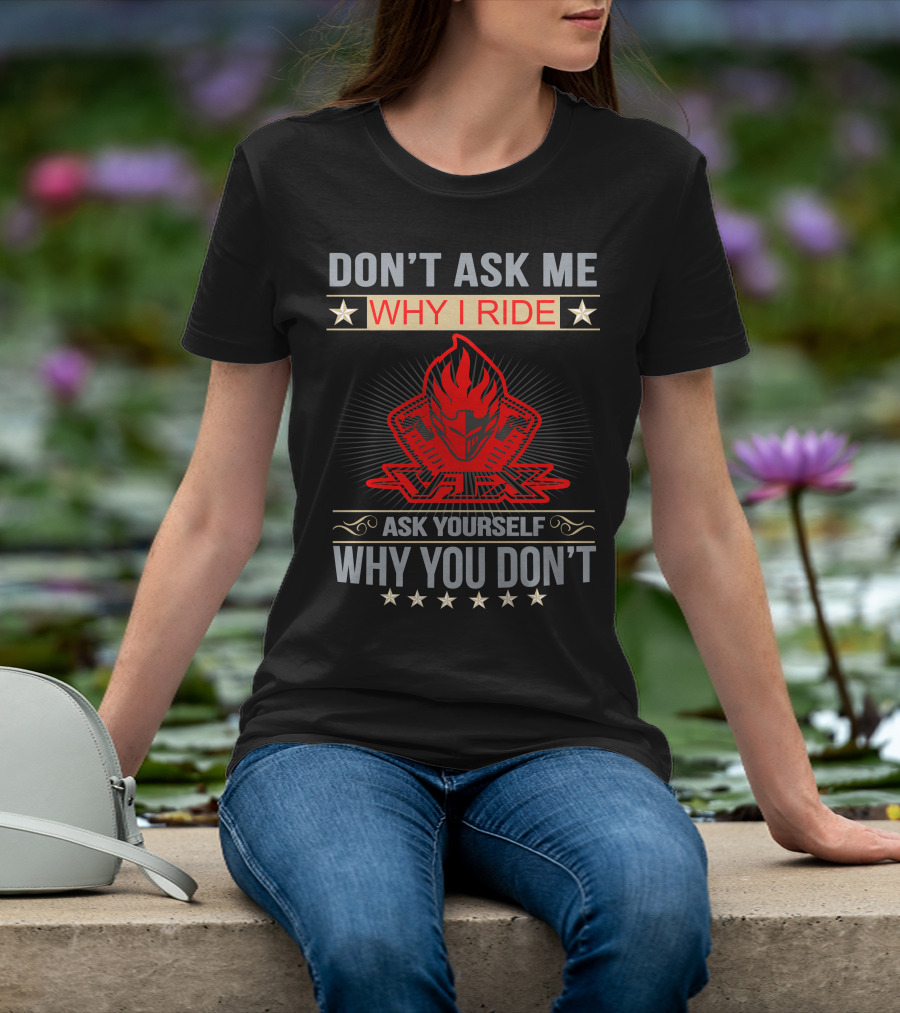 DON'T ASK ME WHY I RIDE VTX ASK YOURSELF WHY YOU DON'T HONDA VTX T-Shirt