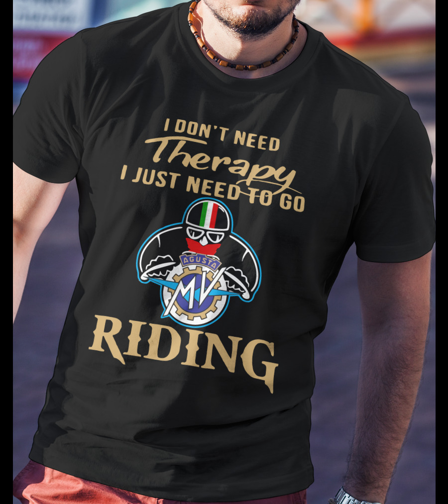 I Don't Need Therapy I Just Need To Go MV Agusta Riding T-Shirt