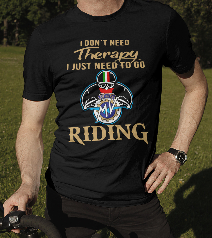 I Don't Need Therapy I Just Need To Go MV Agusta Riding T-Shirt