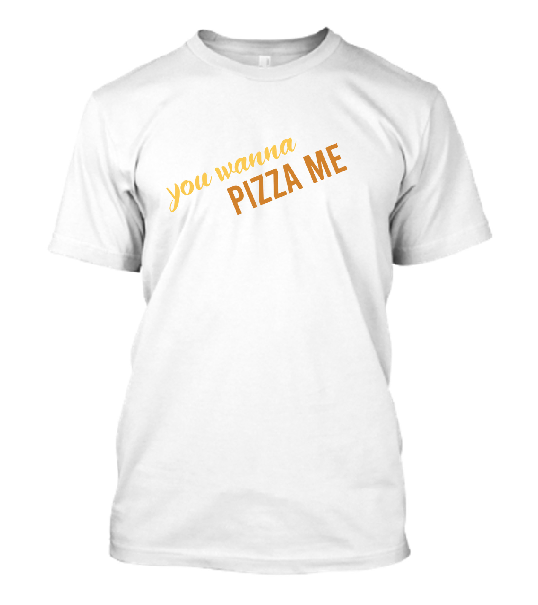 You Wanna Pizza Me T-Shirt