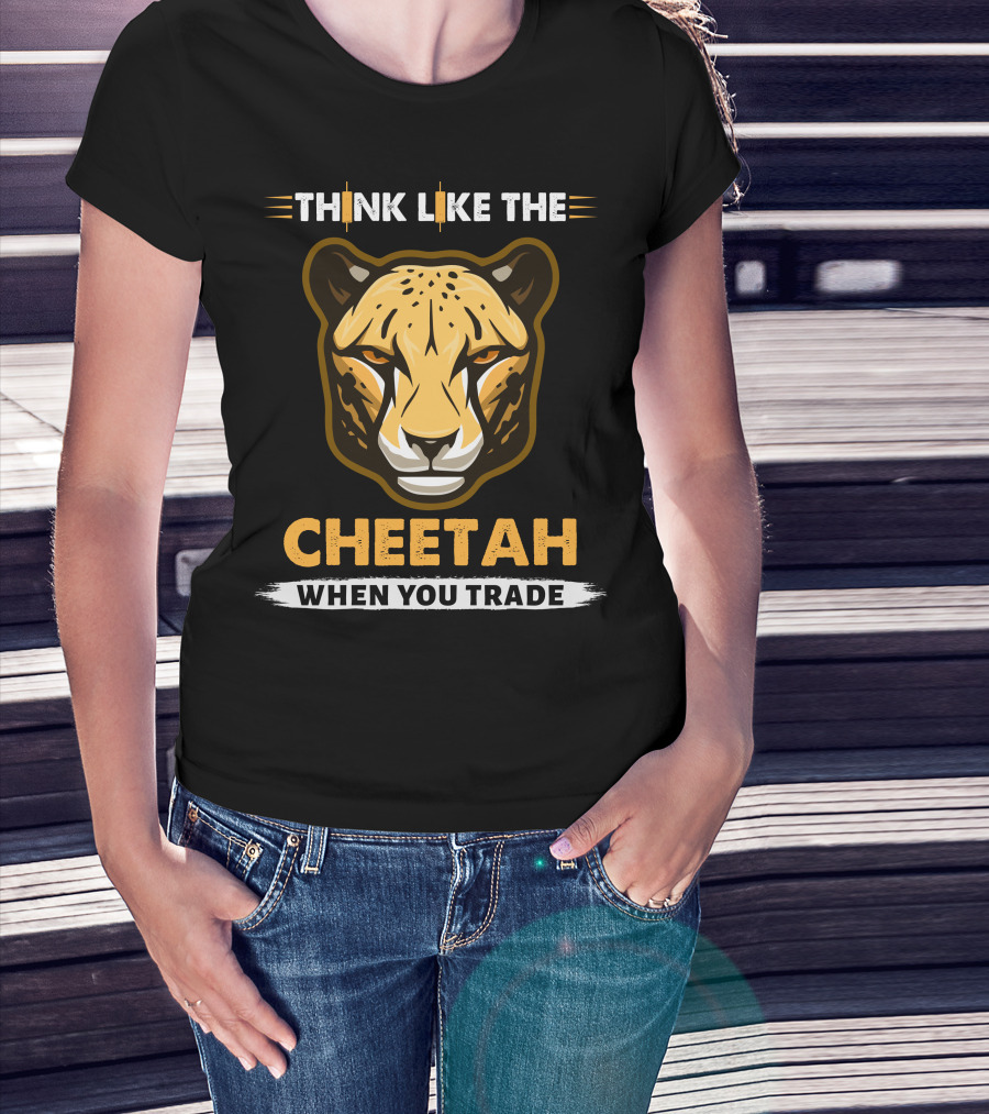 THINK LIKE THE CHEETAH WHEN YOU TRADE T-Shirt