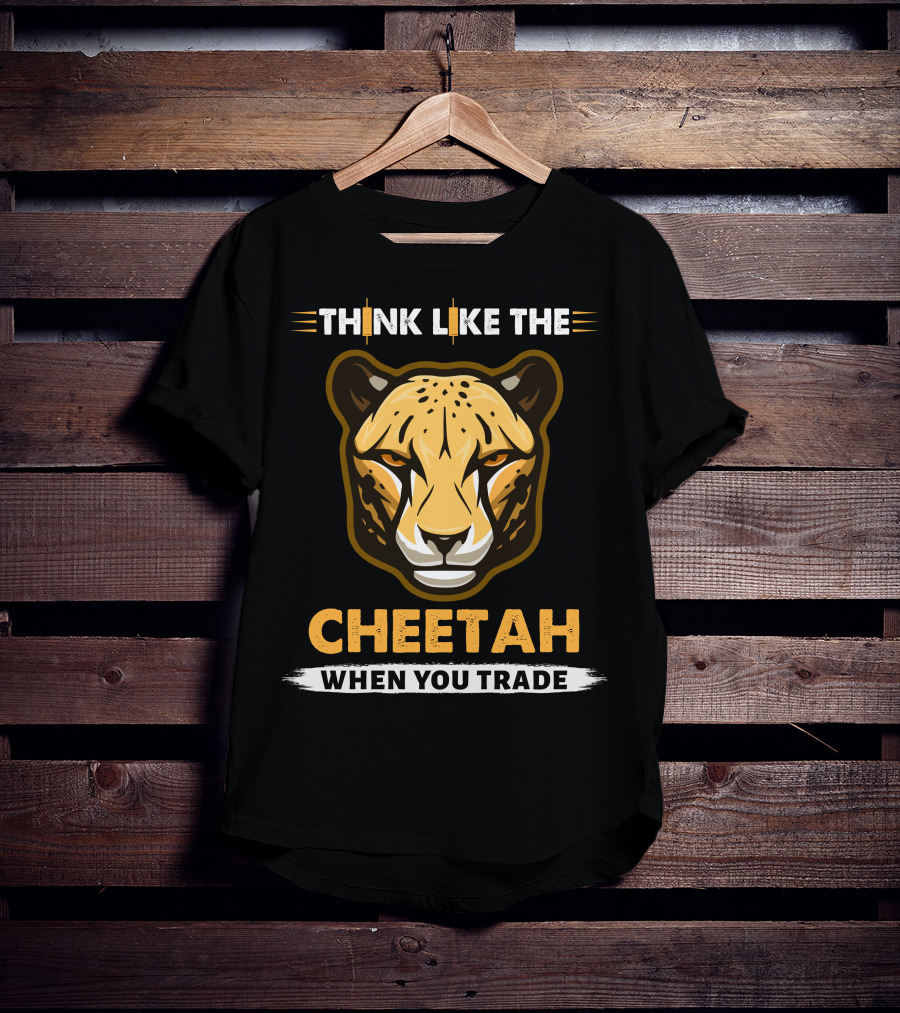 THINK LIKE THE CHEETAH WHEN YOU TRADE T-Shirt